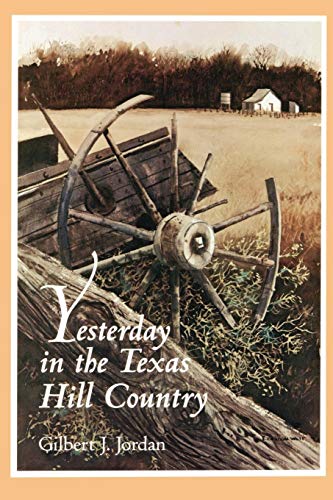 Yesterday in the Texas Hill Country by Gilbert J. Jordan