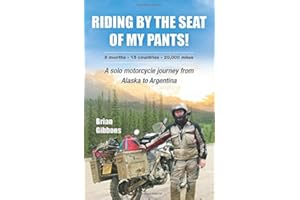 Riding By The Seat Of My Pants: A Solo Motorcycle Journey From Alaska To Argentina