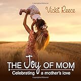 The Joy Of Mom: Celebrating a Mother's Love