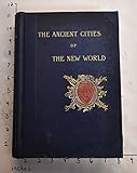 The ancient cities of the New world;: Being voyages and explorations in Mexico and Central America from 1857-1882, by Desire Charnay