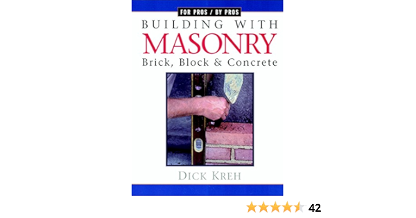 Building With Masonry Brick Block Concrete For Pros By Pros Kreh Richard Amazon Com Books