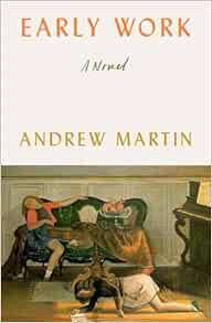 Early Work A Novel Martin Andrew Amazon Com Books