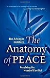By The Arbinger Institute The Anatomy of Peace: Resolving the Heart of Conflict (First Edition)