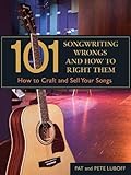 101 Songwriting Wrongs and How to Right Them: How to Craft and Sell Your Songs (101 Things) by Pete Luboff, Pat Luboff