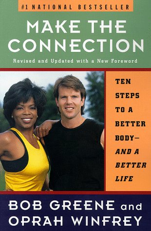 Make the Connection: Ten Steps to a Better Body and a Better Life by Bob Greene, Oprah Winfrey