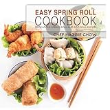 Easy Spring Roll Cookbook: 50 Delicious Spring Roll and Egg Roll Recipes Easy Spring Roll Cookbook: 50 Delicious Spring Roll and Egg Roll Recipes