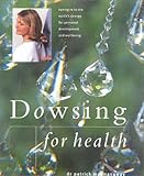 Dowsing for Health: Tuning in to the Earth's Energy for Personal Development and Well-Being (New Age by