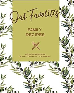 Our Favorites Family Recipes Recipe Organizer Book Blank Cookbook Gift For Grandma Grandmother S Cooking Book Journal To Write In Your Own Favorite Family Meals And Menus With Coloring Pages