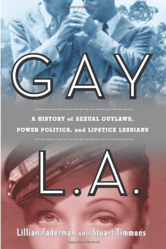 Gay L. A.: A History of Sexual Outlaws, Power Politics, And Lipstick Lesbians