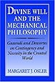 Divine Will and the Mechanical Philosophy: Gassendi and Descartes on Contingency and Necessity in the Created World
