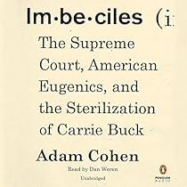 Imbeciles: The Supreme Court, American Eugenics, and the Sterilization of Carrie Buck Imbeciles: The Supreme Court, American Eugenics, and the Sterilization of Carrie Buck