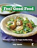 Feel Good Food: Wholefood recipes for happy, healthy living by 