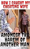How I Caught My Cheating Wife Amongst The Harem Of
