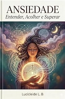 Livro Ansiedade, entender, acolher e superar
