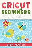 Cricut for Beginners: How to Start Cricut Maker: A Step-by-Step Guide with Illustrated Practical Examples, Original Project Ideas, Tips & Tricks. How to Make Money with Cricut Machine. by Lisa Maker