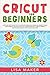 Cricut for Beginners: How to Start Cricut Maker: A Step-by-Step Guide with Illustrated Practical Examples, Original Project Ideas, Tips & Tricks. How to Make Money with Cricut Machine. by Lisa Maker