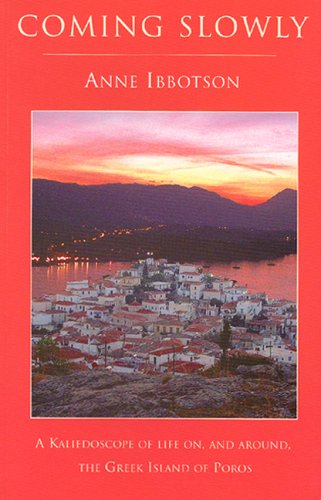 Coming Slowly: A Kaleidoscope of Life on, and Around, the Greek Island of Poros by Anne Ibbotson