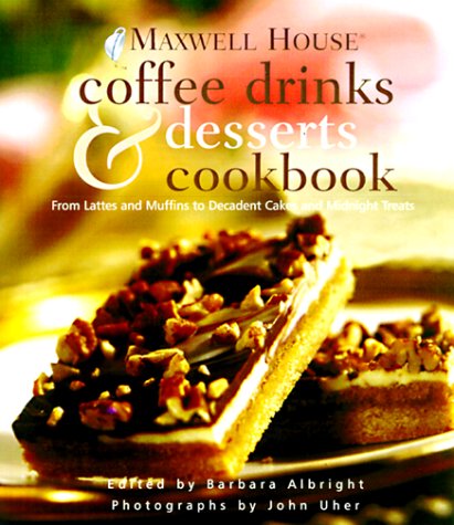 Maxwell House® Coffee Drinks and Desserts Cookbook: From Lattes and Muffins to Decadent Cakes and M by Maxwell House