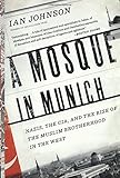 A Mosque in Munich: Nazis, the CIA, and the Rise of the Muslim Brotherhood in the West