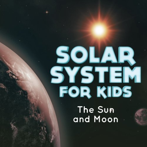 Solar System for Kids : The Sun and Moon