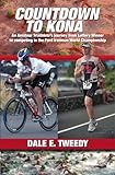 Countdown to Kona: An Amateur Triathlete's Journey from Lottery Winner to competing In the Ford Iron by 