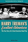 Harry Truman's Excellent Adventure: The True Story of a Great American Road Trip
