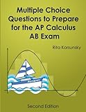 Multiple Choice Questions To Prepare For The AP Calculus AB Exam: 2019 Calculus AB Exam Preparation Multiple Choice Questions To Prepare For The AP Calculus AB Exam: 2019 Calculus AB Exam Preparation