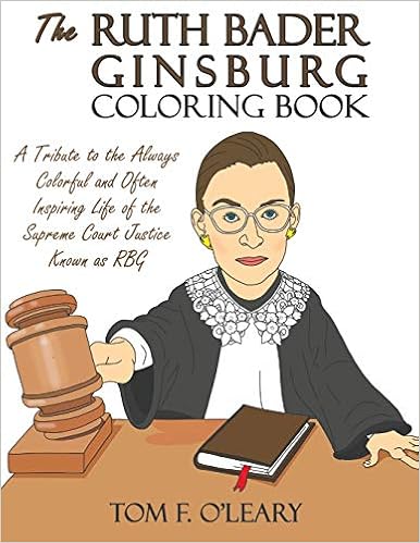 The Ruth Bader Ginsburg Coloring Book: A Tribute to the Always Colorful and Often Inspiring Life of the Supreme Court Justice Known as Rbg The Ruth Bader Ginsburg Coloring Book: A Tribute to the Always Colorful and Often Inspiring Life of the Supreme Court Justice Known as Rbg