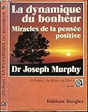 La dynamique du bonheur-miracles de la pensee positive by 