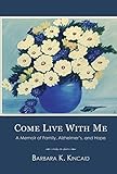 Come Live With Me: A Memoir of Family, Alzheimer's, and Hope by Barbara K. Kincaid