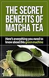 The Secret Benefits of Matcha Tea: Here's everything you need to know about this green machine