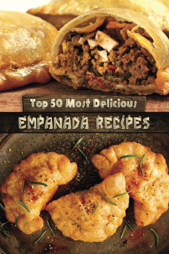 Top 50 Most Delicious Empanada Recipes (Recipe Top 50's) (Volume 30) Top 50 Most Delicious Empanada Recipes (Recipe Top 50's) (Volume 30)