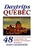 Daytrips Québec: 48 One Day Adventures in and Around Quebec City, Montreal, and throughout the Province (Daytrips Quebec) by