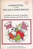 Gardening in the Inland Northwest: A Guide to Growing Vegetables, Berries, Grapes, and Fruit Trees by 