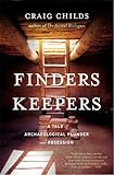 Finders Keepers: A Tale of Archaeological Plunder and Obsession by Craig Childs