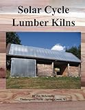 Solar Cycle Lumber Kilns: Use locally grown and manufactured wood products to build our local economy