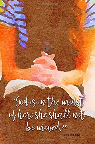 God is in the midst of her; she shall not be moved Psalm 46:5 (kjv): Christian Notebook for Women to Reflect, Pray and Journal in this Lined Notebook with Praying Woman Water