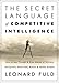 The Secret Language of Competitive Intelligence: How to See Through and Stay Ahead of Business Disruptions, Distortions, Rumors, and Smoke Screens - Book by Leonard Fuld