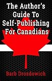 The Author's Guide to Self-Publishing for Canadians by Barb Drozdowich