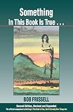 Something in This Book Is True, Second Edition: The Official Companion to Nothing in This Book Is Tr by
