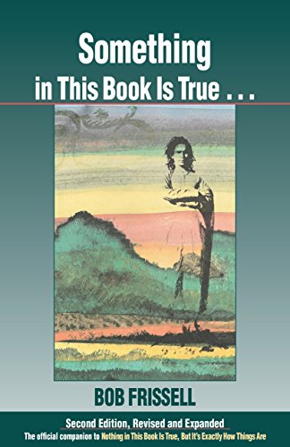 Something in This Book Is True, Second Edition: The Official Companion to Nothing in This Book Is Tr by Bob Frissell