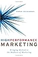 High Performance Marketing: Bringing Method to the Madness of Marketing