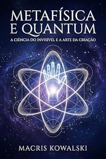 Livro METAFÍSICA E QUANTUM: A CIÊNCIA DO INVISÍVEL E A ARTE DA CRIAÇÃO
