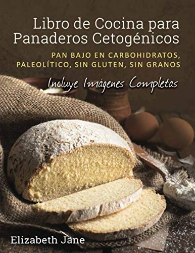 Libro de Cocina para Panaderos Cetogénicos: Pan bajo en carbohidratos, paleolítico, sins gluten, s by Elizabeth Jane