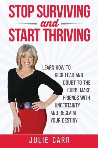 Stop Surviving and Start Thriving: Learn How to Kick Fear and Doubt to the Curb, Make Friends with Uncertainty and Reclaim Your Destiny