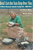Don't Let the Sun Step Over You: A White Mountain Apache Family Life, 1860-1975 by Eva Tulene Watt, Keith H. Basso