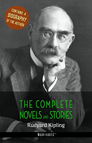 Rudyard Kipling: The Complete Novels and Stories + A Biography of the Author (The Greatest Writers of All Time)