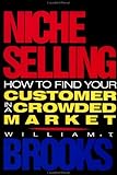Niche Selling : How to Find Your Customer in a Crowded Market, Brooks, William T., 1556234996
