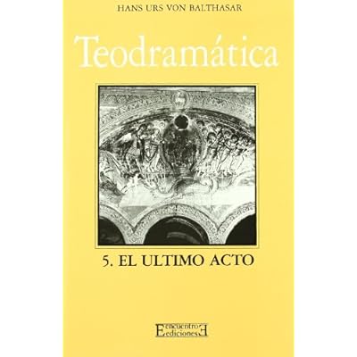 Teodramática / 5: El último acto (Gloria-Teodramática-Teológica) Teodramática / 5: El último acto (Gloria-Teodramática-Teológica)