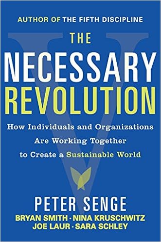 The Necessary Revolution: How Individuals and Organizations Are Working Together to Create a Sustainable World, by Peter M. Senge The Necessary Revolution: How Individuals and Organizations Are Working Together to Create a Sustainable World, by Peter M. Senge